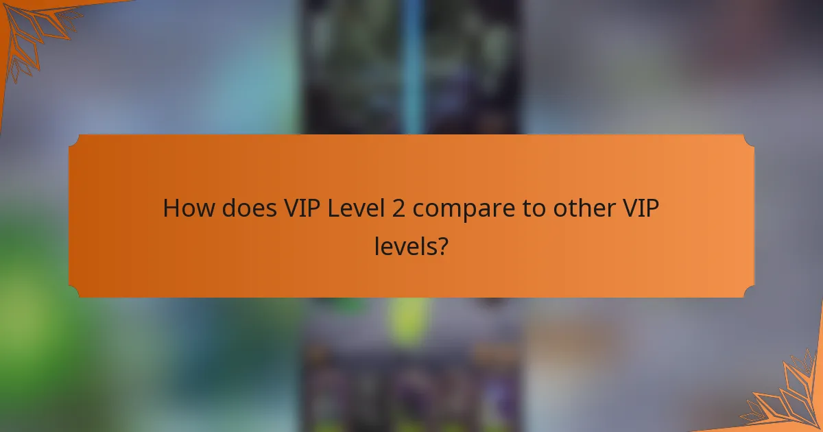 How does VIP Level 2 compare to other VIP levels?